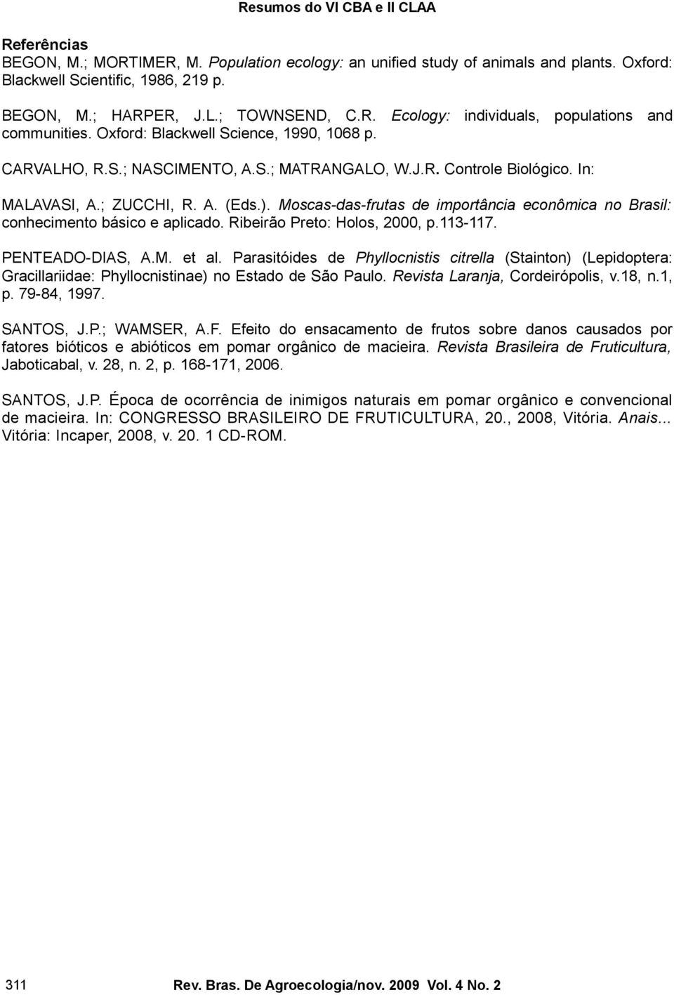 Moscas-das-frutas de importância econômica no Brasil: conhecimento básico e aplicado. Ribeirão Preto: Holos, 2000, p.113-117. PENTEADO-DIAS, A.M. et al.