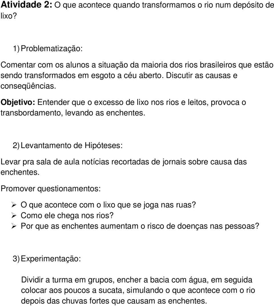 Objetivo: Entender que o excesso de lixo nos rios e leitos, provoca o transbordamento, levando as enchentes.