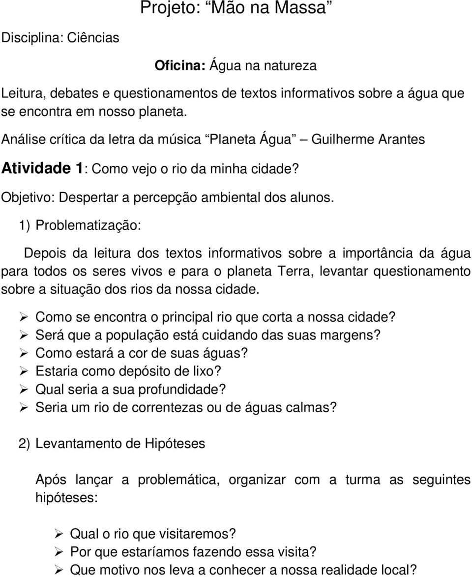 1) Problematização: Depois da leitura dos textos informativos sobre a importância da água para todos os seres vivos e para o planeta Terra, levantar questionamento sobre a situação dos rios da nossa