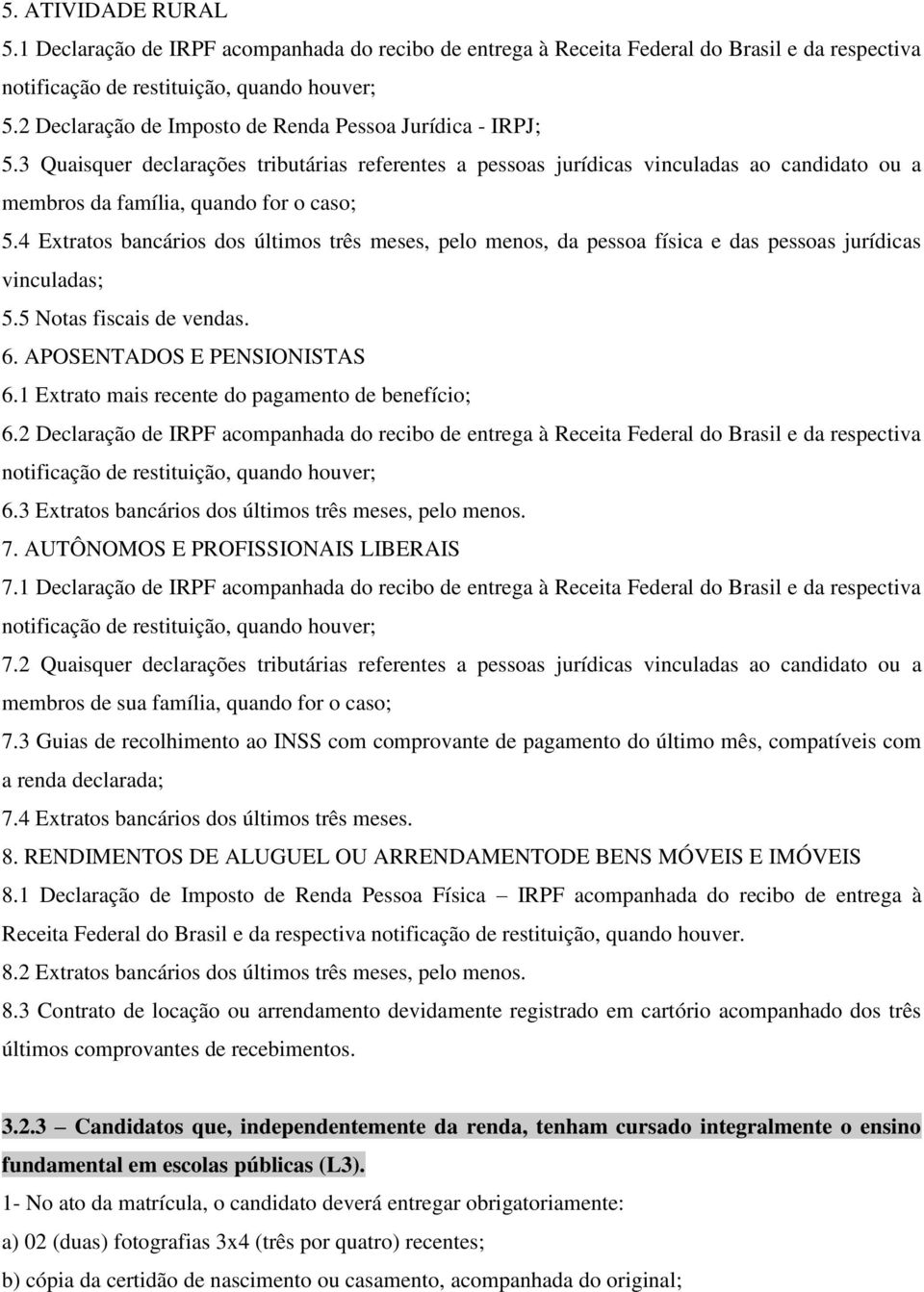 4 Extratos bancários dos últimos três meses, pelo menos, da pessoa física e das pessoas jurídicas vinculadas; 5.5 Notas fiscais de vendas. 6. APOSENTADOS E PENSIONISTAS 6.