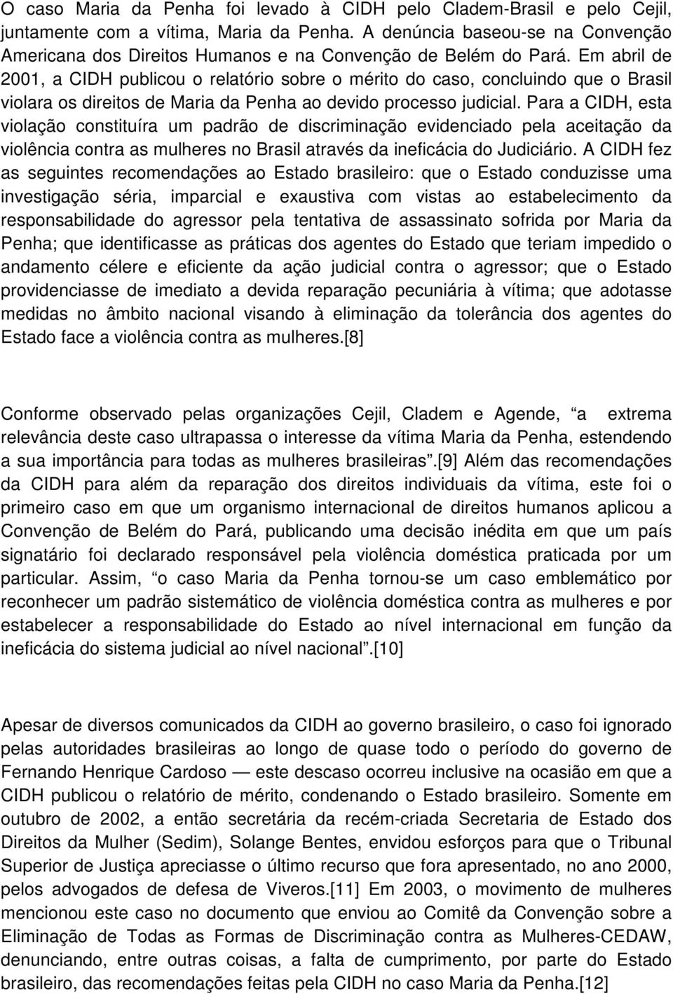 Em abril de 2001, a CIDH publicou o relatório sobre o mérito do caso, concluindo que o Brasil violara os direitos de Maria da Penha ao devido processo judicial.