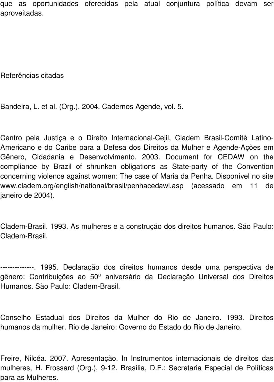 2003. Document for CEDAW on the compliance by Brazil of shrunken obligations as State-party of the Convention concerning violence against women: The case of Maria da Penha. Disponível no site www.