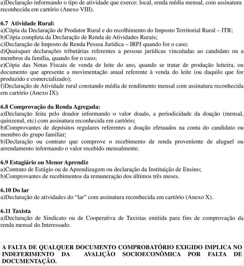 Renda Pessoa Jurídica IRPJ quando for o caso; d)quaisquer declarações tributárias referentes a pessoas jurídicas vinculadas ao candidato ou a membros da família, quando for o caso; e)cópia das Notas