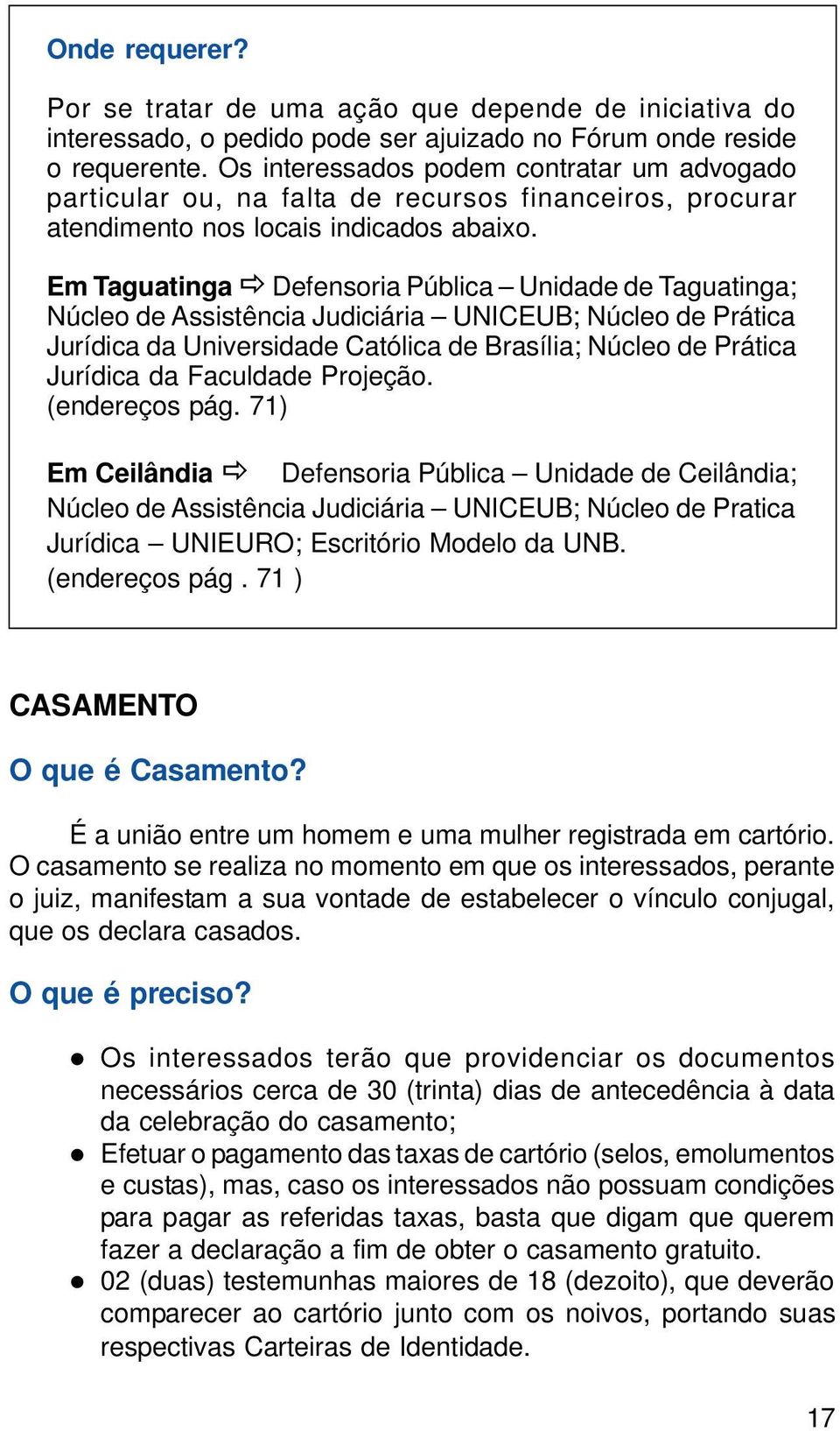 Em Taguatinga Defensoria Pública Unidade de Taguatinga; Núcleo de Assistência Judiciária UNICEUB; Núcleo de Prática Jurídica da Universidade Católica de Brasília; Núcleo de Prática Jurídica da