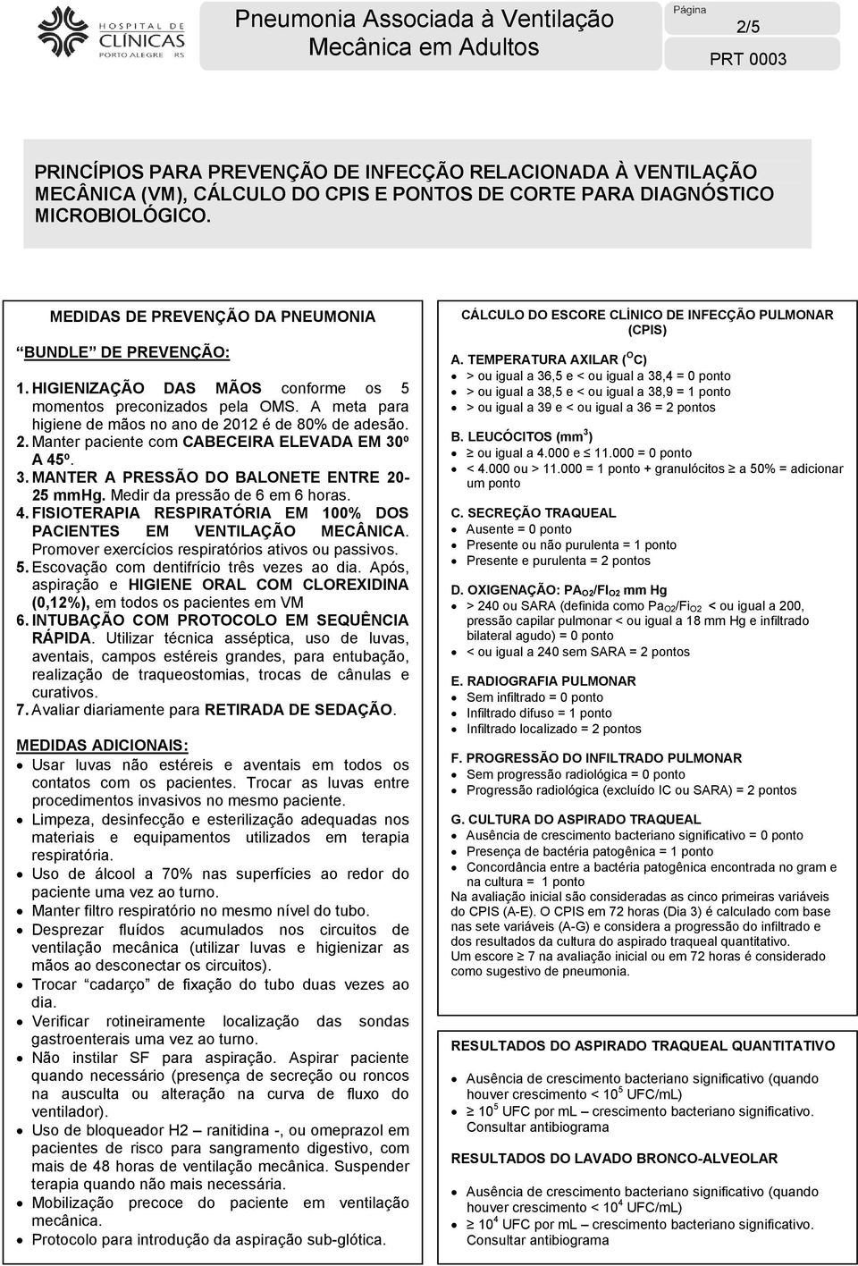 12 é de 80% de adesão. 2. Manter paciente com CABECEIRA ELEVADA EM 30º A 45º. 3. MANTER A PRESSÃO DO BALONETE ENTRE 20-25 mmhg. Medir da pressão de 6 em 6 horas. 4. FISIOTERAPIA RESPIRATÓRIA EM 100% DOS PACIENTES EM VENTILAÇÃO MECÂNICA.