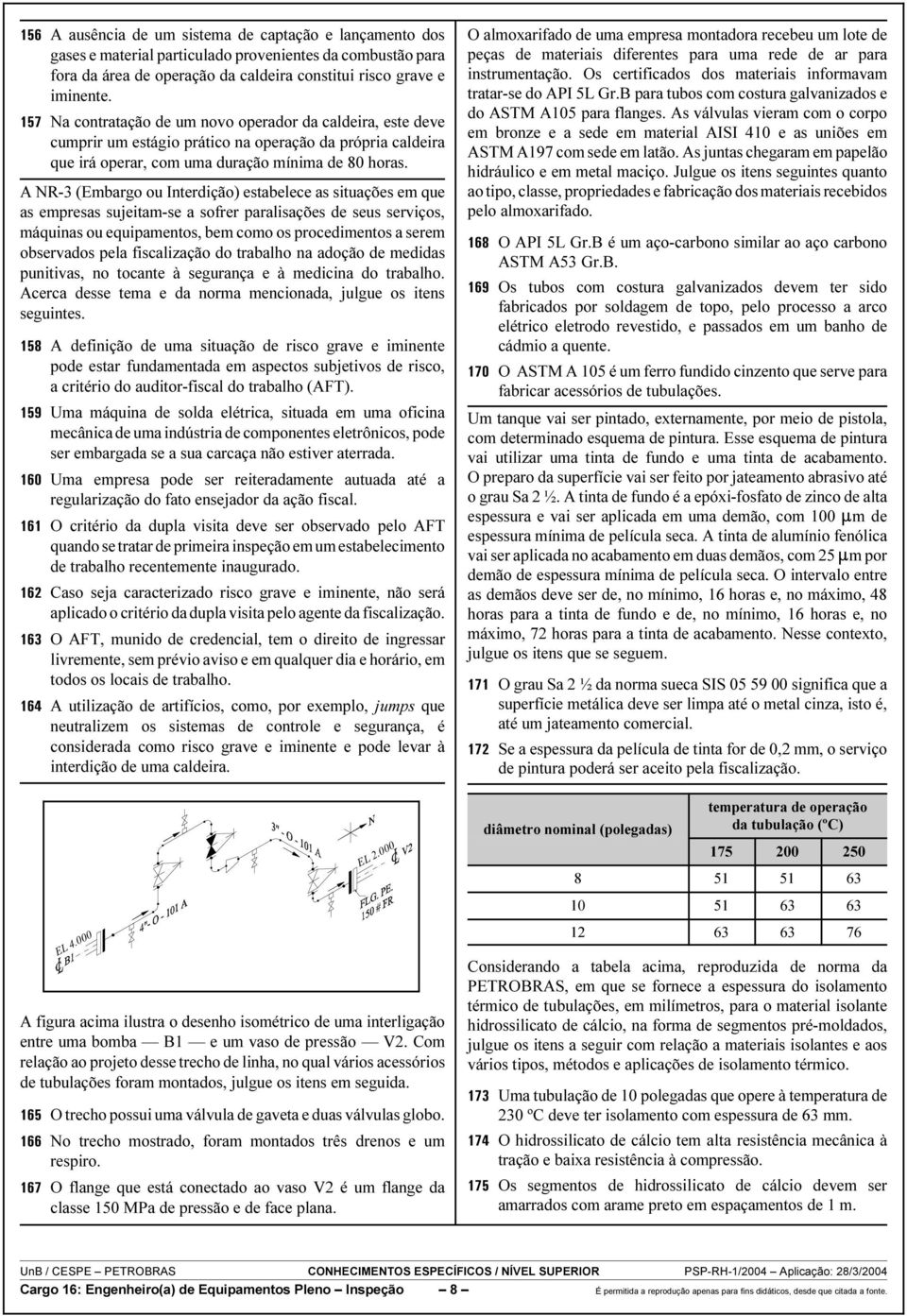 A NR-3 (Embargo ou Interdição) estabelece as situações em que as empresas sujeitam-se a sofrer paralisações de seus serviços, máquinas ou equipamentos, bem como os procedimentos a serem observados