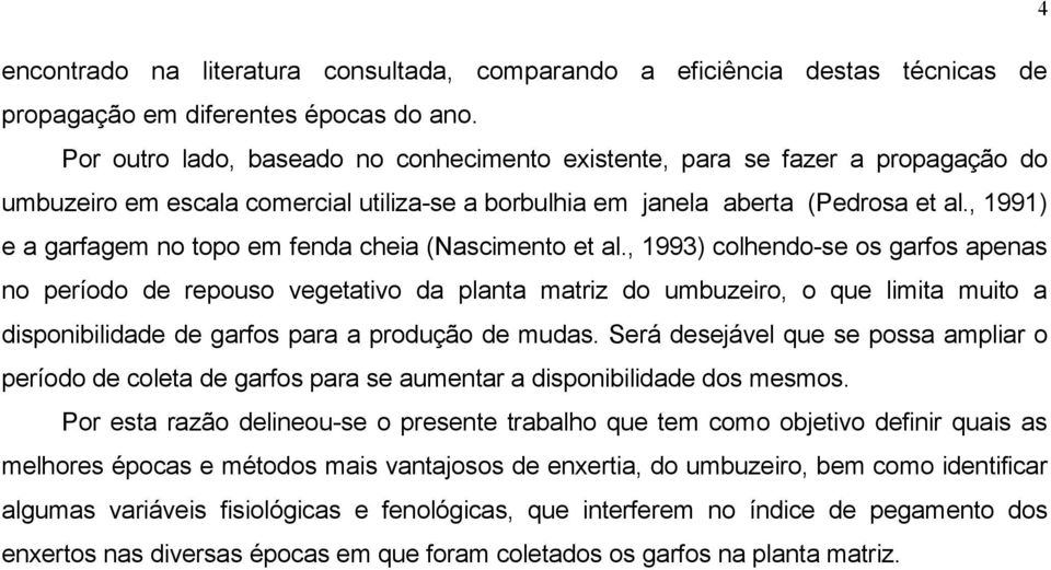 , 1991) e a garfagem no topo em fenda cheia (Nascimento et al.