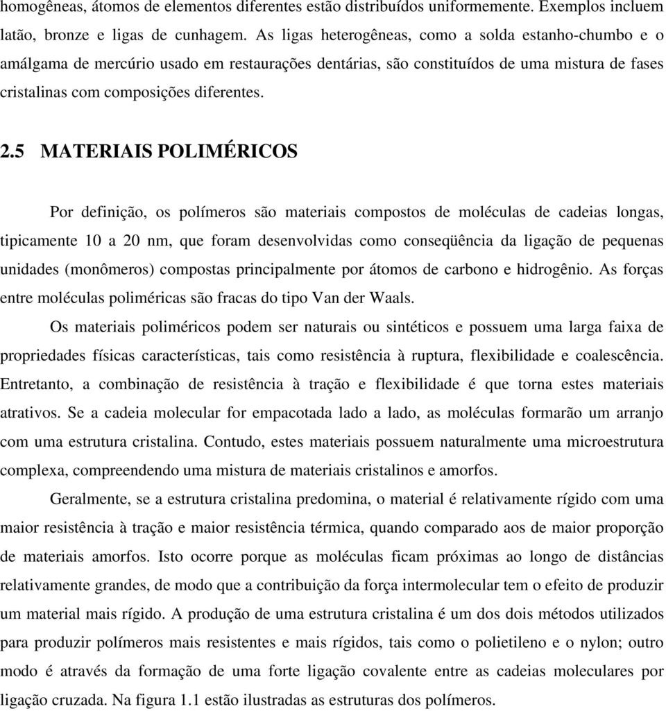 5 MATERIAIS POLIMÉRICOS Por definição, os polímeros são materiais compostos de moléculas de cadeias longas, tipicamente 10 a 20 nm, que foram desenvolvidas como conseqüência da ligação de pequenas