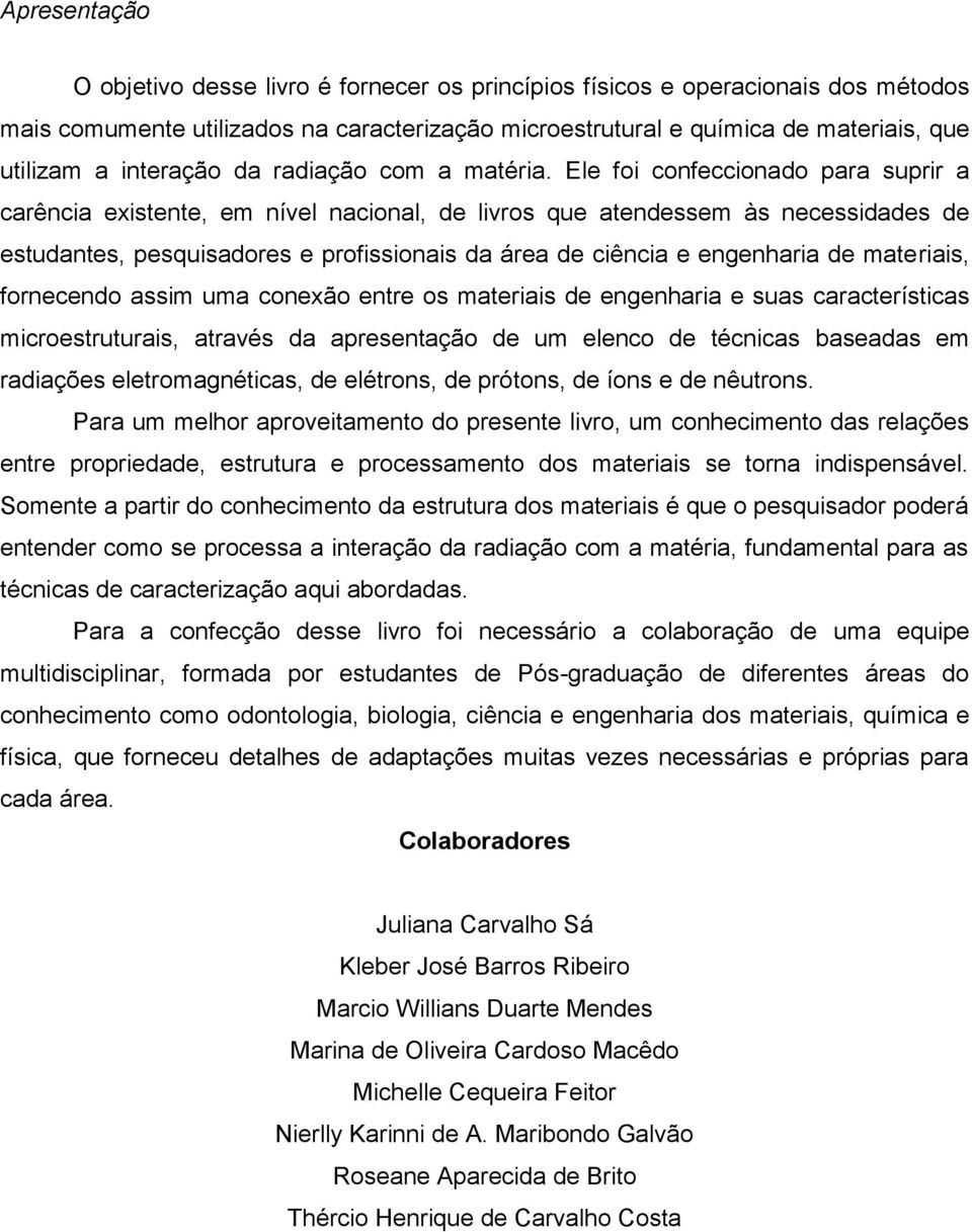 Ele foi confeccionado para suprir a carência existente, em nível nacional, de livros que atendessem às necessidades de estudantes, pesquisadores e profissionais da área de ciência e engenharia de