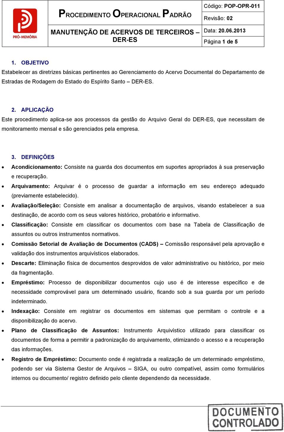 DEFINIÇÕES Acondicionamento: Consiste na guarda s cumentos em suportes aproprias à sua preservação e recuperação.