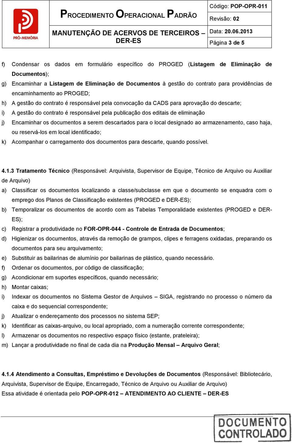 os cumentos a serem descartas para o local designa ao armazenamento, caso haja, ou reservá-los em local identifica; k) Acompanhar o carregamento s cumentos para descarte, quan possível. 4.1.