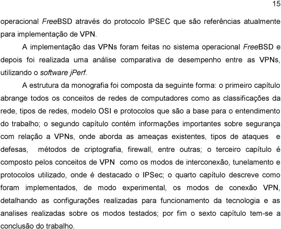 A estrutura da monografia foi composta da seguinte forma: o primeiro capítulo abrange todos os conceitos de redes de computadores como as classificações da rede, tipos de redes, modelo OSI e