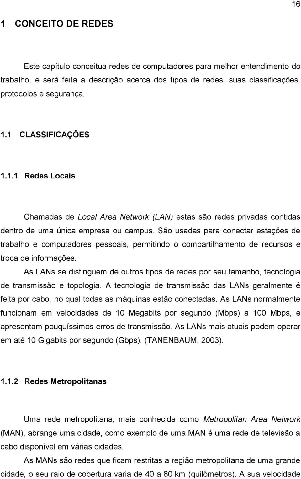 São usadas para conectar estações de trabalho e computadores pessoais, permitindo o compartilhamento de recursos e troca de informações.