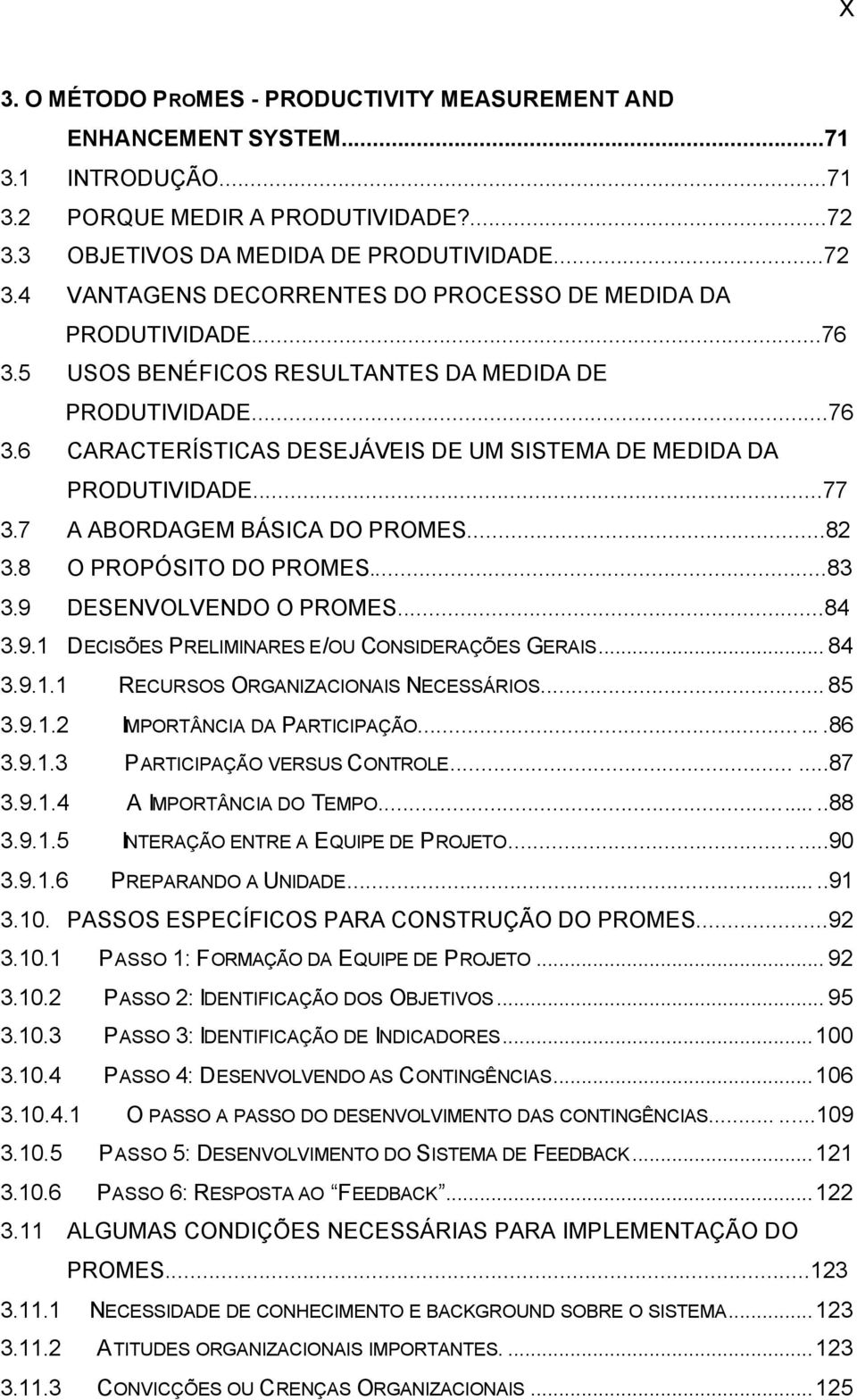 8 O PROPÓSITO DO PROMES...83 3.9 DESENVOLVENDO O PROMES...84 3.9.1 DECISÕES PRELIMINARES E/OU CONSIDERAÇÕES GERAIS... 84 3.9.1.1 RECURSOS ORGANIZACIONAIS NECESSÁRIOS... 85 3.9.1.2 IMPORTÂNCIA DA PARTICIPAÇÃO.