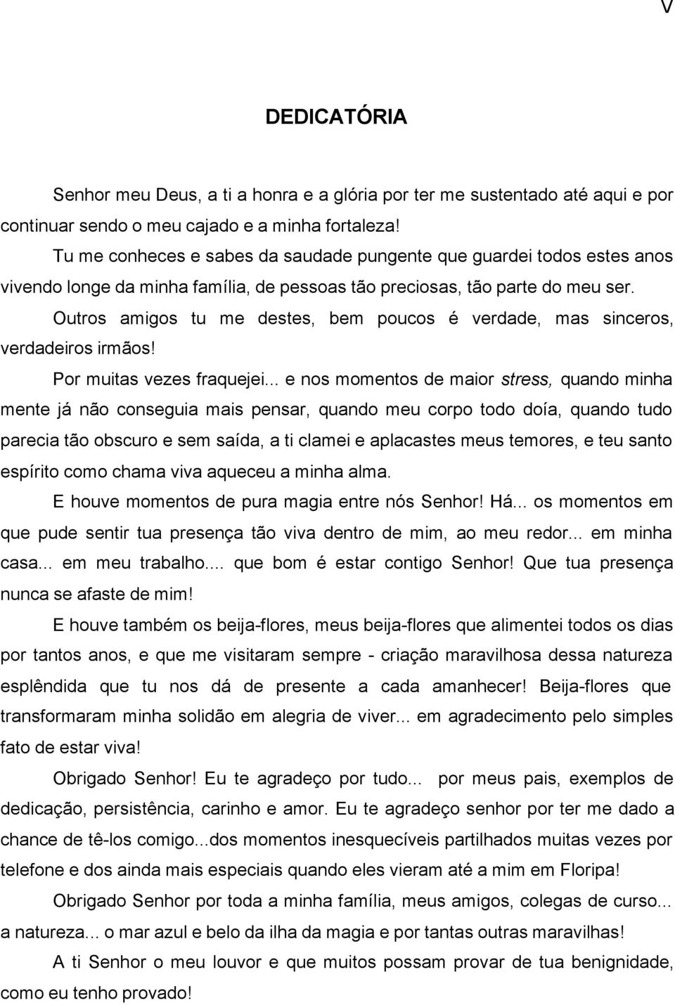 Outros amigos tu me destes, bem poucos é verdade, mas sinceros, verdadeiros irmãos! Por muitas vezes fraquejei.