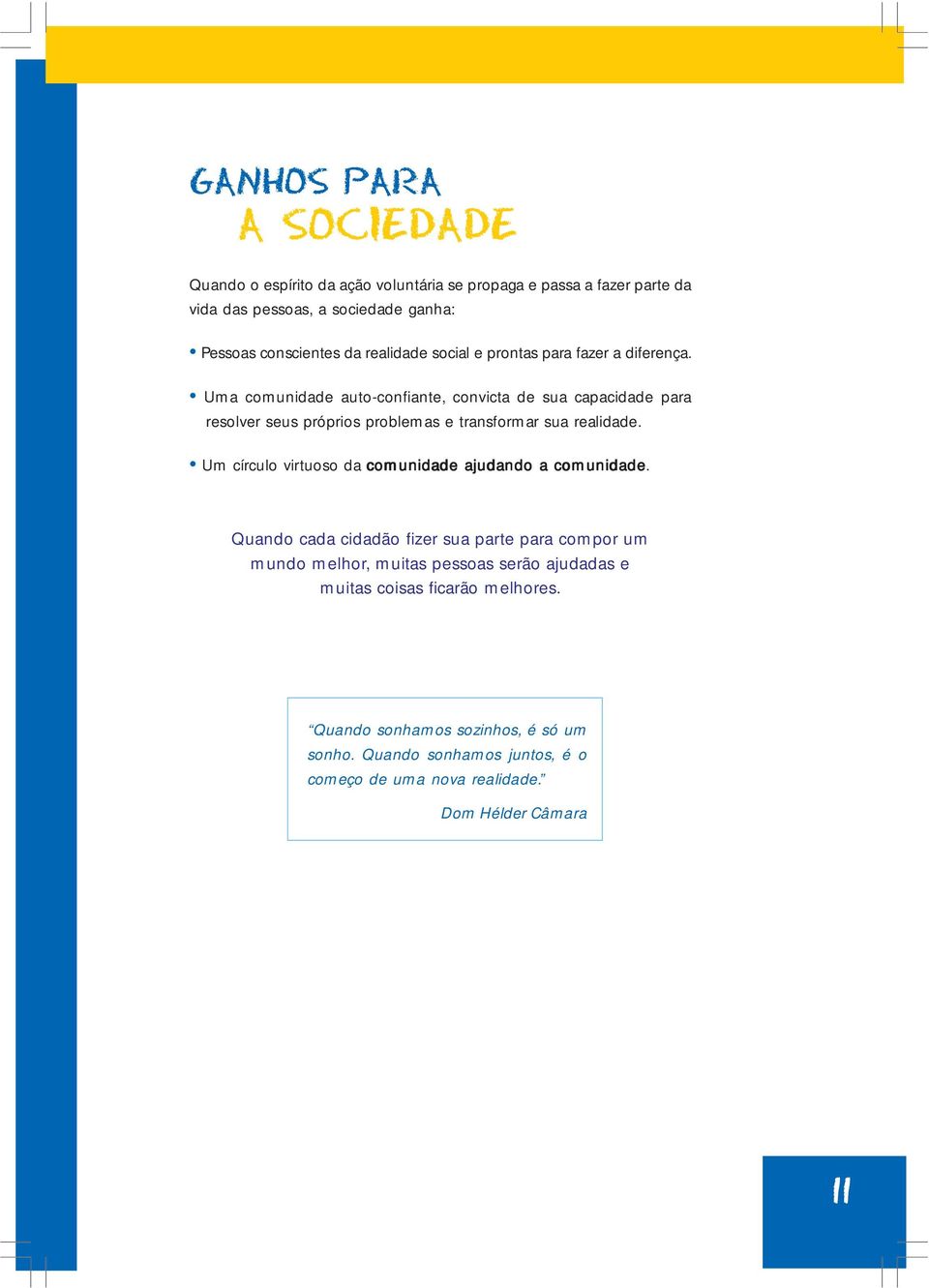 Uma comunidade auto-confiante, convicta de sua capacidade para resolver seus próprios problemas e transformar sua realidade.