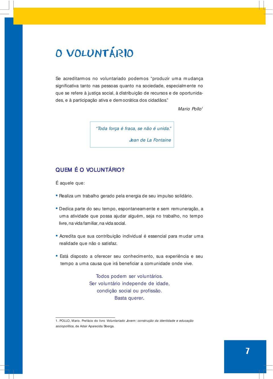 É aquele que: Realiza um trabalho gerado pela energia de seu impulso solidário.