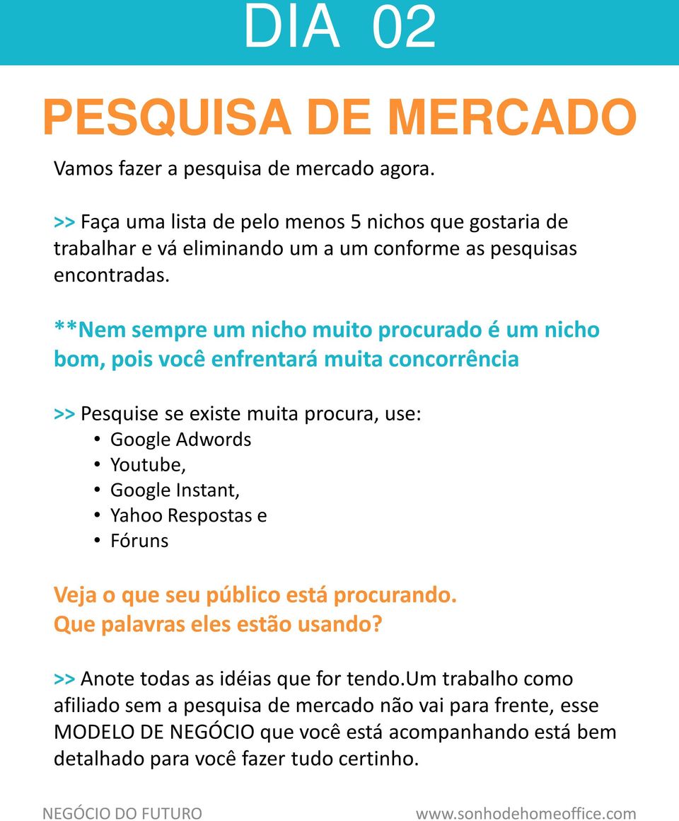 **Nem sempre um nicho muito procurado é um nicho bom, pois você enfrentará muita concorrência >> Pesquise se existe muita procura, use: Google Adwords Youtube, Google