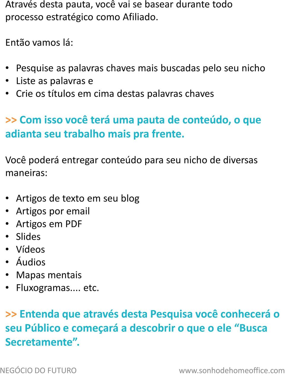 terá uma pauta de conteúdo, o que adianta seu trabalho mais pra frente.