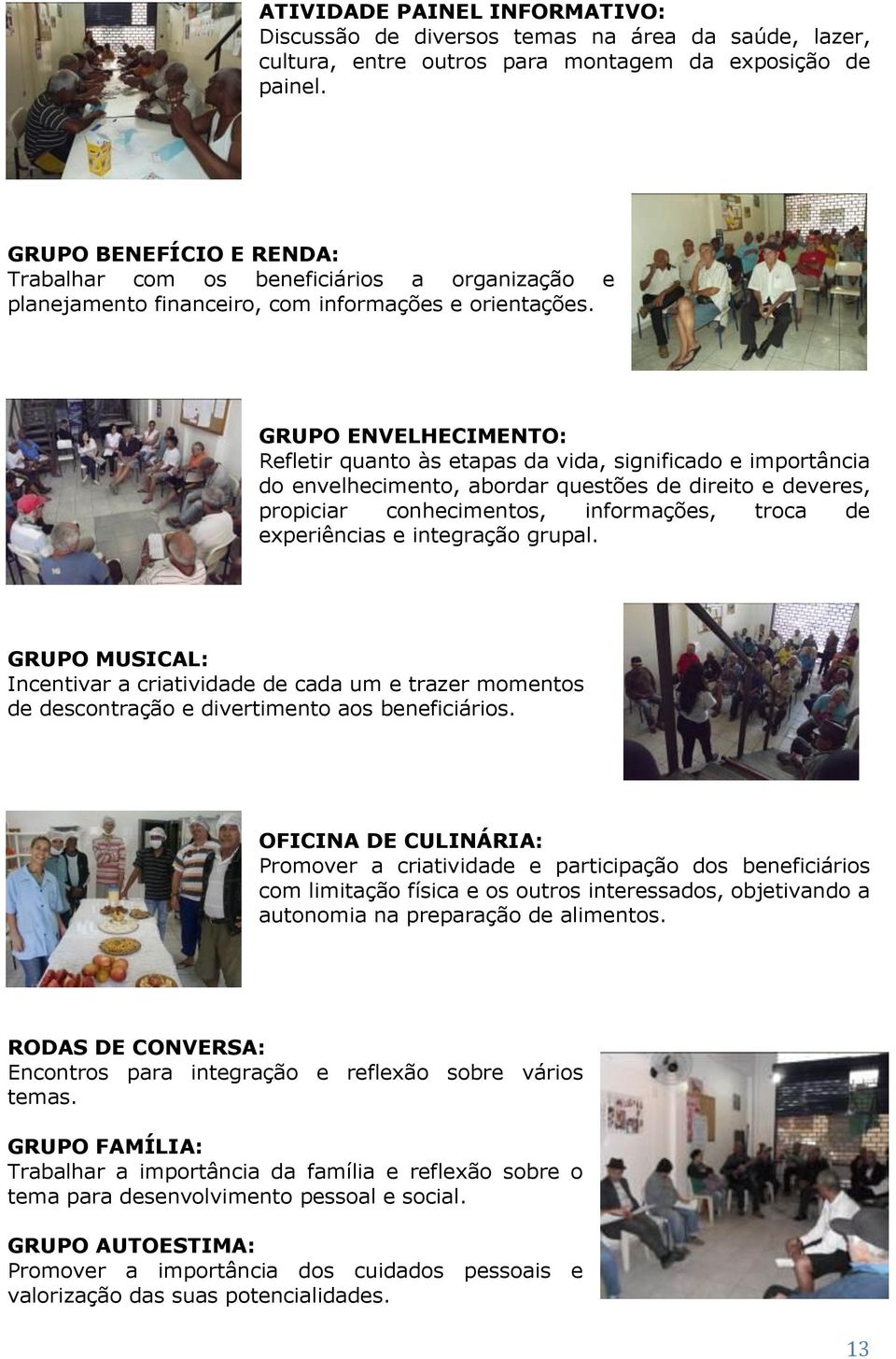 GRUPO ENVELHECIMENTO: Refletir quanto às etapas da vida, significado e importância do envelhecimento, abordar questões de direito e deveres, propiciar conhecimentos, informações, troca de