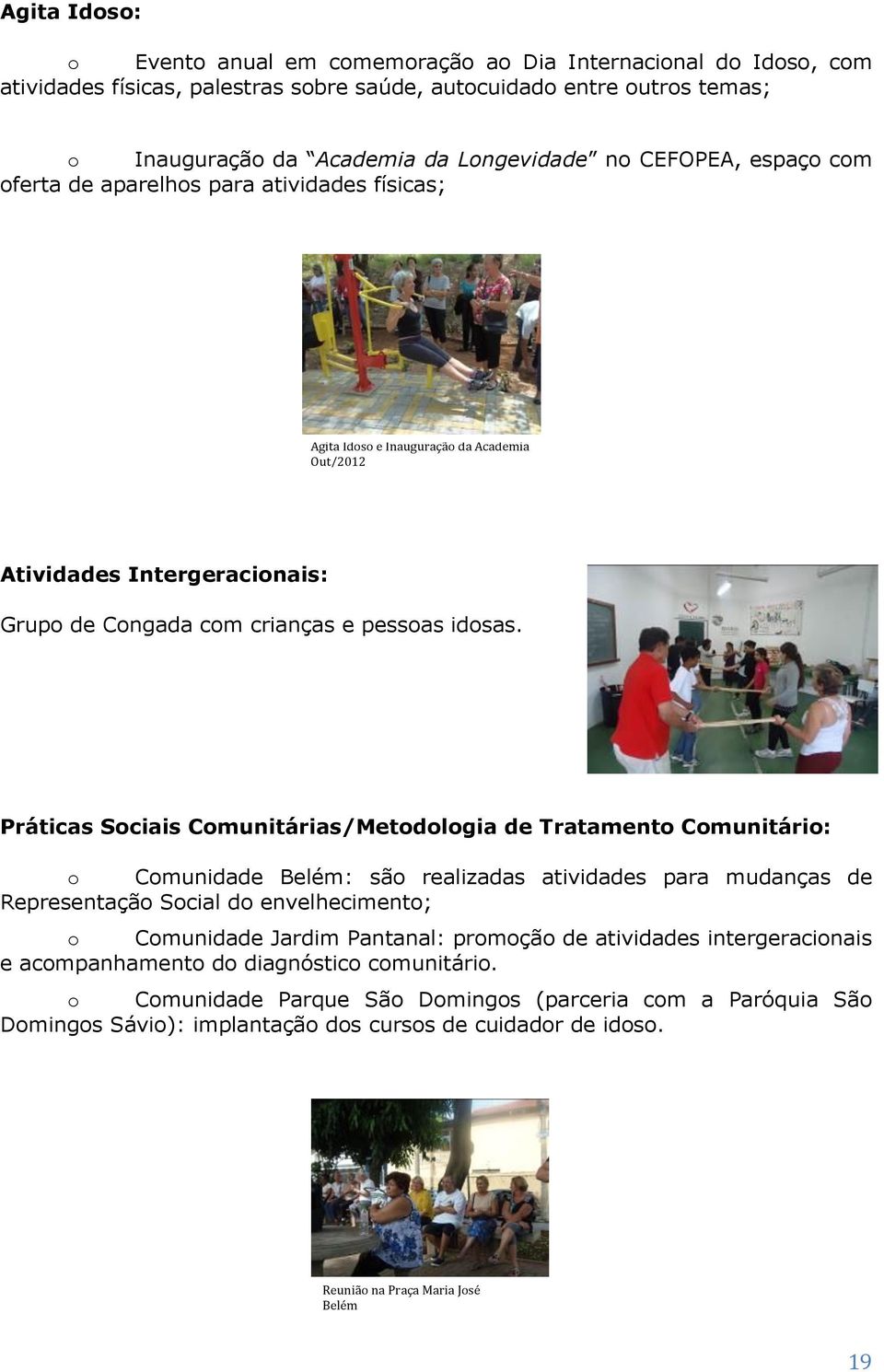 Práticas Sociais Comunitárias/Metodologia de Tratamento Comunitário: o Comunidade Belém: são realizadas atividades para mudanças de Representação Social do envelhecimento; o Comunidade Jardim