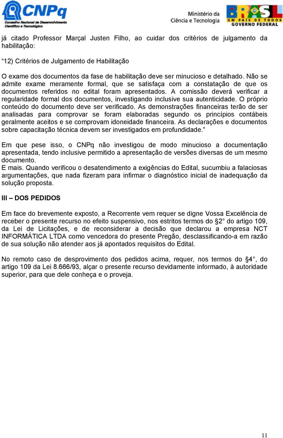 A comissão deverá verificar a regularidade formal dos documentos, investigando inclusive sua autenticidade. O próprio conteúdo do documento deve ser verificado.