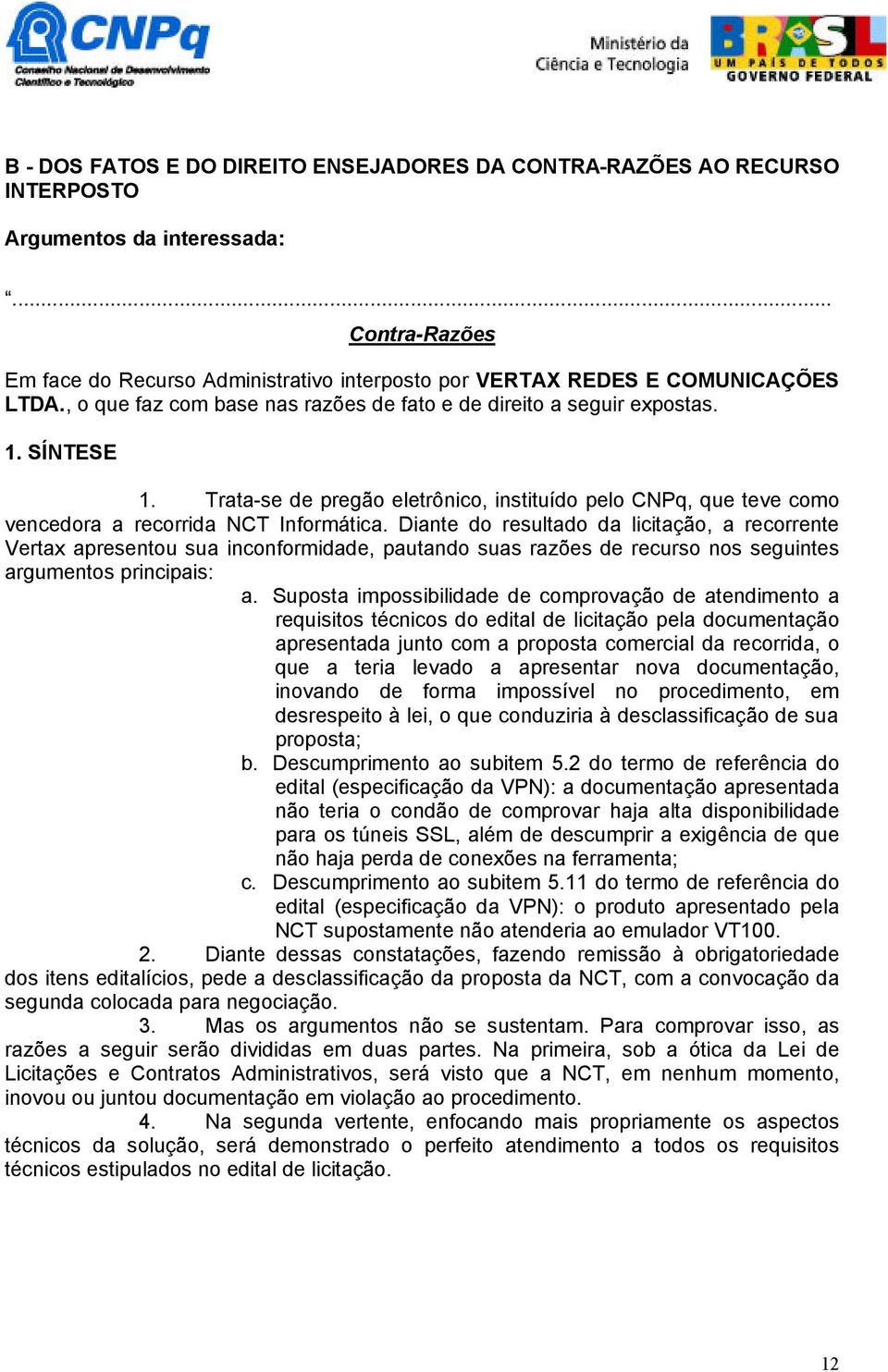 Trata-se de pregão eletrônico, instituído pelo CNPq, que teve como vencedora a recorrida NCT Informática.