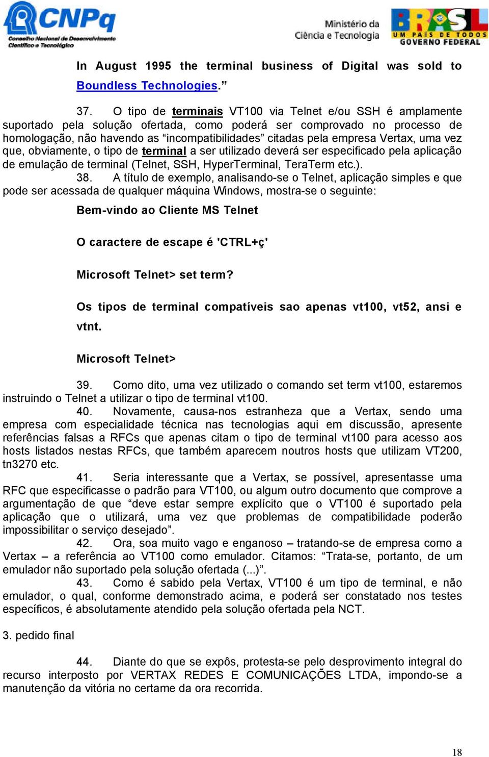 empresa Vertax, uma vez que, obviamente, o tipo de terminal a ser utilizado deverá ser especificado pela aplicação de emulação de terminal (Telnet, SSH, HyperTerminal, TeraTerm etc.). 38.