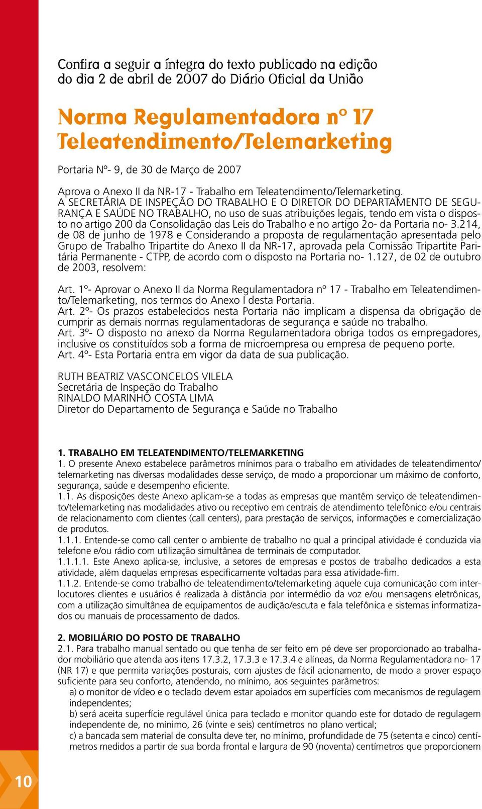 A SECRETÁRIA DE INSPEÇÃO DO TRABALHO E O DIRETOR DO DEPARTAMENTO DE SEGU- RANÇA E SAÚDE NO TRABALHO, no uso de suas atribuições legais, tendo em vista o disposto no artigo 200 da Consolidação das