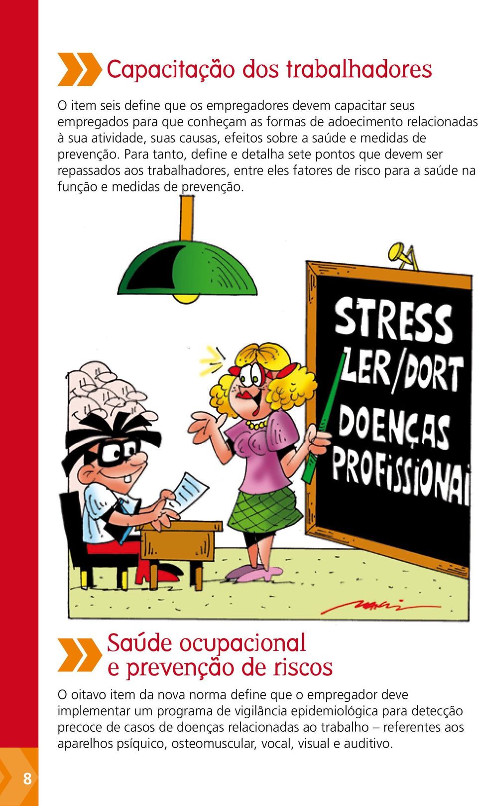 Para tanto, define e detalha sete pontos que devem ser repassados aos trabalhadores, entre eles fatores de risco para a saúde na função e medidas de prevenção.