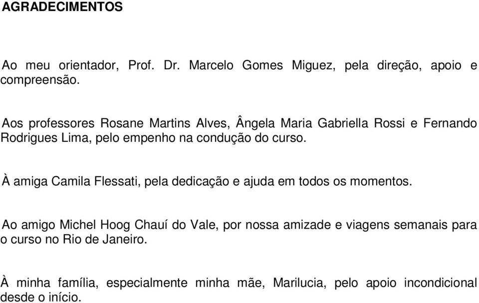 curso. À amiga Camila Flessati, pela dedicação e ajuda em todos os momentos.