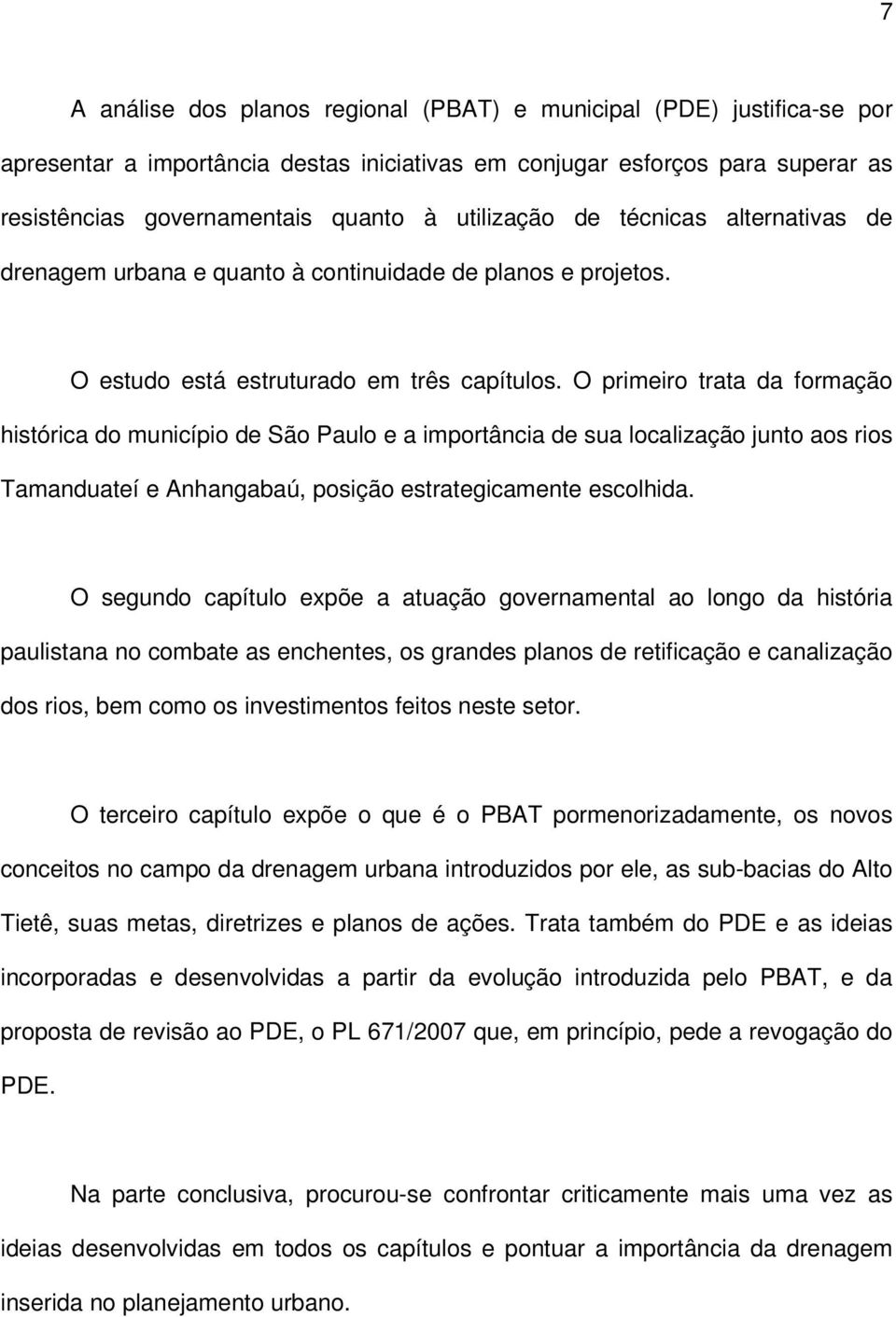 O primeiro trata da formação histórica do município de São Paulo e a importância de sua localização junto aos rios Tamanduateí e Anhangabaú, posição estrategicamente escolhida.