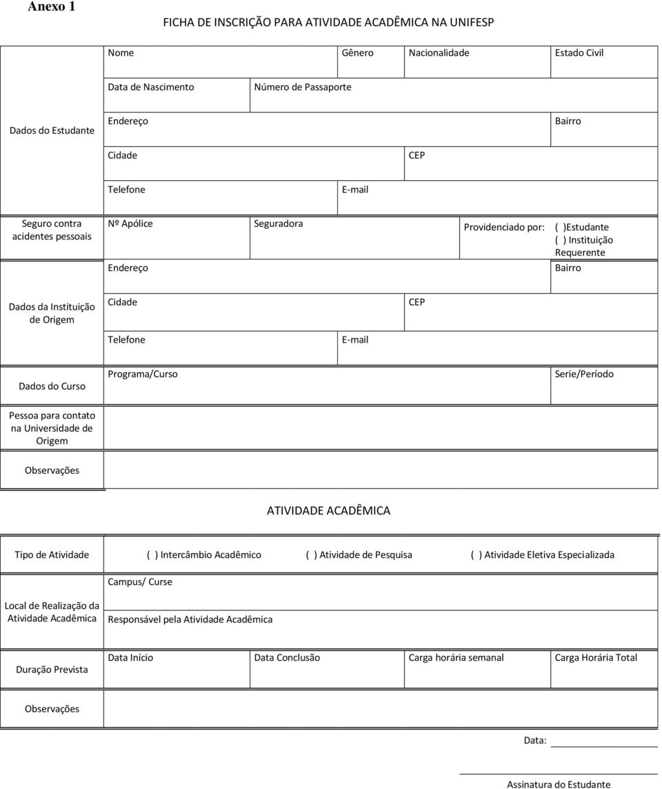 Dados do Curso Programa/Curso Serie/Período Pessoa para contato na Universidade de Origem Observações ATIVIDADE ACADÊMICA Tipo de Atividade ( ) Intercâmbio Acadêmico ( ) Atividade de Pesquisa ( )