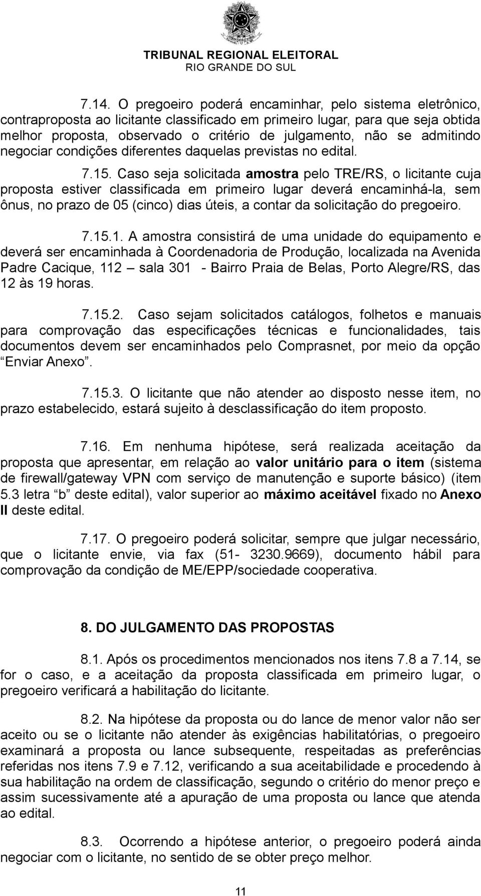 Caso seja solicitada amostra pelo TRE/RS, o licitante cuja proposta estiver classificada em primeiro lugar deverá encaminhá-la, sem ônus, no prazo de 05 (cinco) dias úteis, a contar da solicitação do