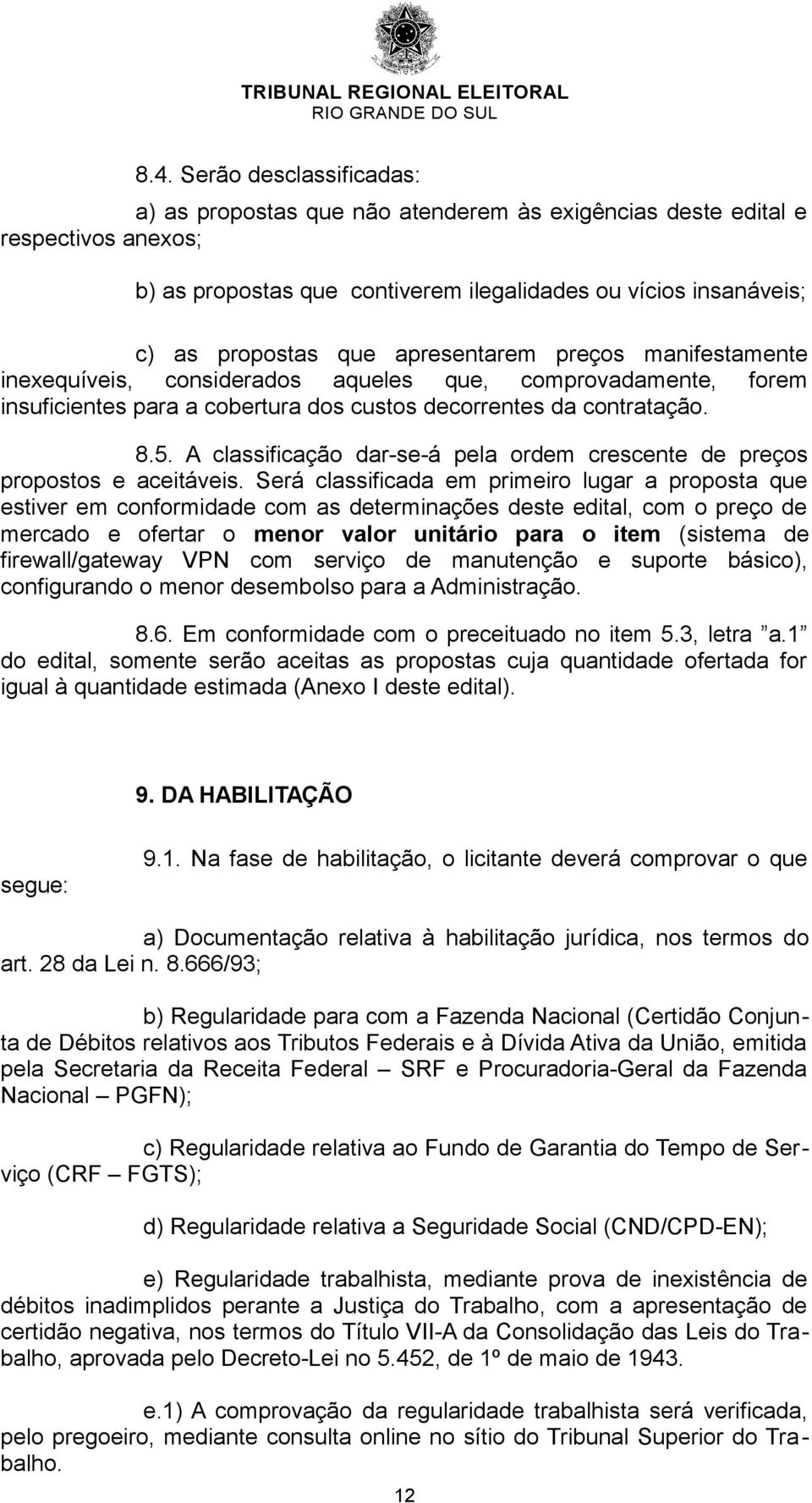 A classificação dar-se-á pela ordem crescente de preços propostos e aceitáveis.