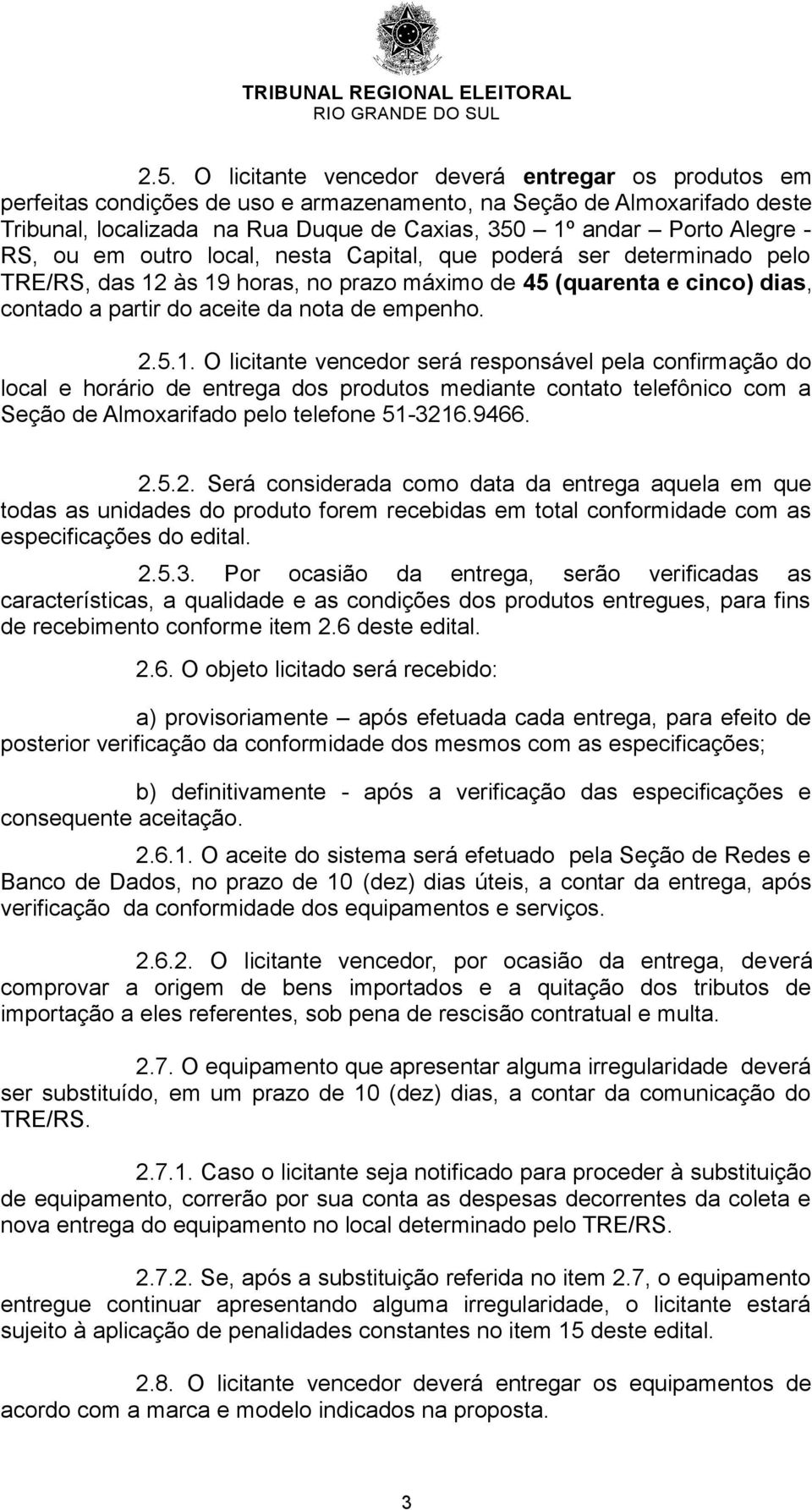 2.5.1. O licitante vencedor será responsável pela confirmação do local e horário de entrega dos produtos mediante contato telefônico com a Seção de Almoxarifado pelo telefone 51-3216.9466. 2.5.2. Será considerada como data da entrega aquela em que todas as unidades do produto forem recebidas em total conformidade com as especificações do edital.