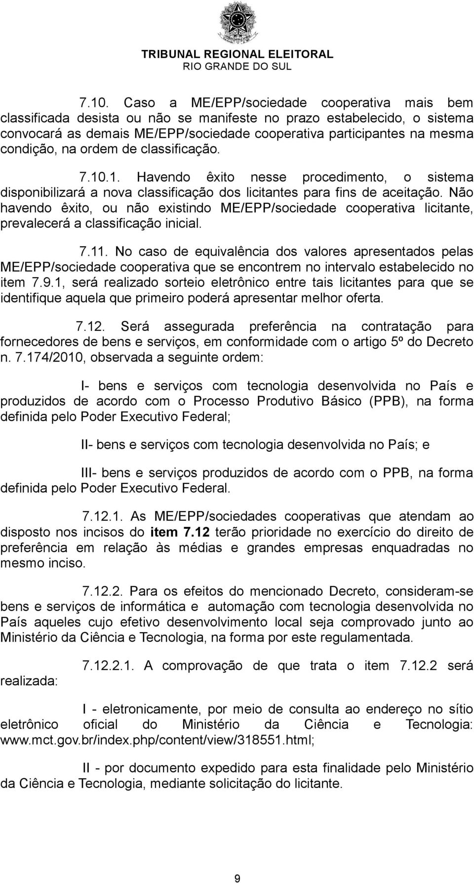 Não havendo êxito, ou não existindo ME/EPP/sociedade cooperativa licitante, prevalecerá a classificação inicial. 7.11.