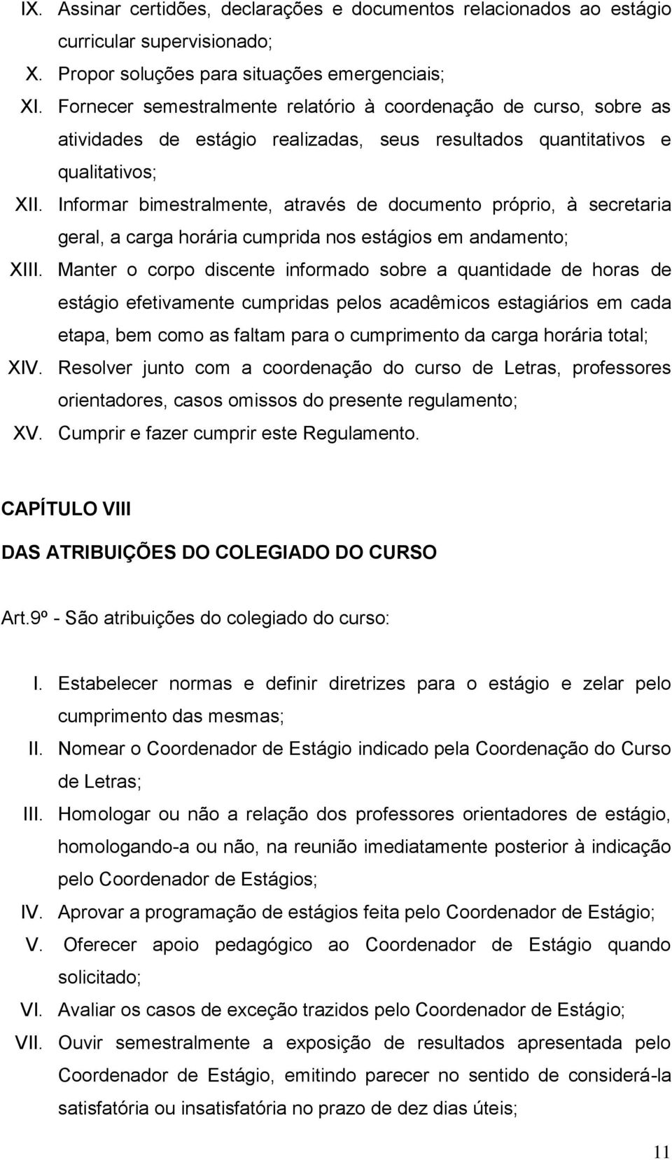 Informar bimestralmente, através de documento próprio, à secretaria geral, a carga horária cumprida nos estágios em andamento; XIII.