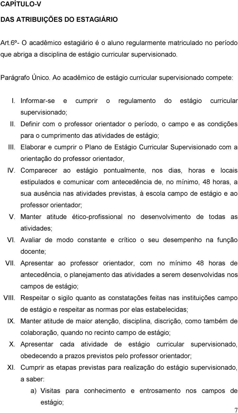 Definir com o professor orientador o período, o campo e as condições para o cumprimento das atividades de estágio; III.