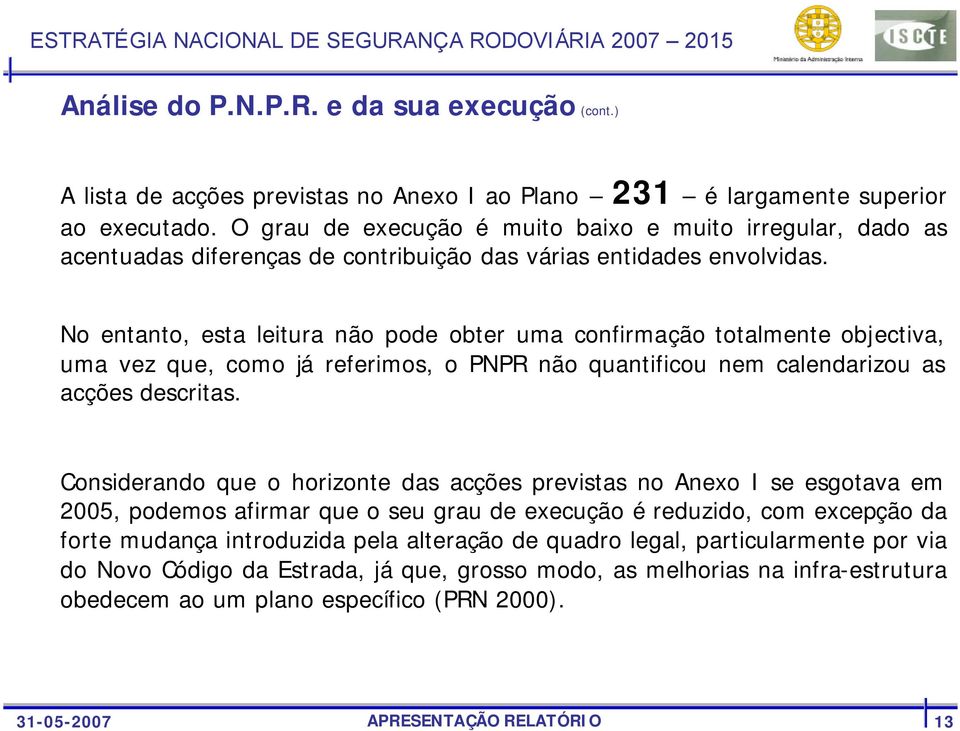 No entanto, esta leitura não pode obter uma confirmação totalmente objectiva, uma vez que, como já referimos, o PNPR não quantificou nem calendarizou as acções descritas.