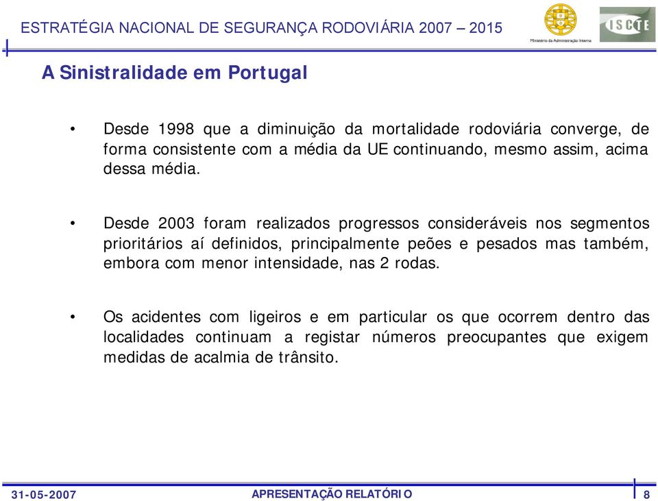 Desde 2003 foram realizados progressos consideráveis nos segmentos prioritários aí definidos, principalmente peões e pesados mas também,