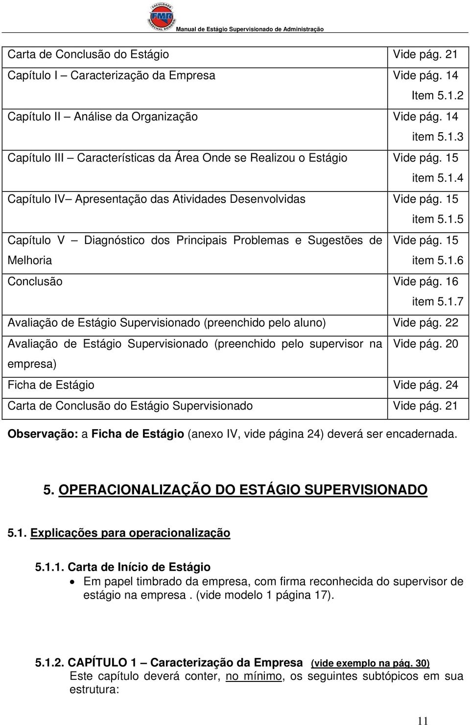 16 item 5.1.7 Avaliação de Estágio Supervisionado (preenchido pelo aluno) Vide pág. 22 Avaliação de Estágio Supervisionado (preenchido pelo supervisor na Vide pág.