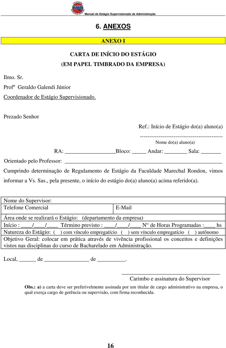 da Faculdade Marechal Rondon, vimos informar a Vs. Sas., pela presente, o início do estágio do(a) aluno(a) acima referido(a).