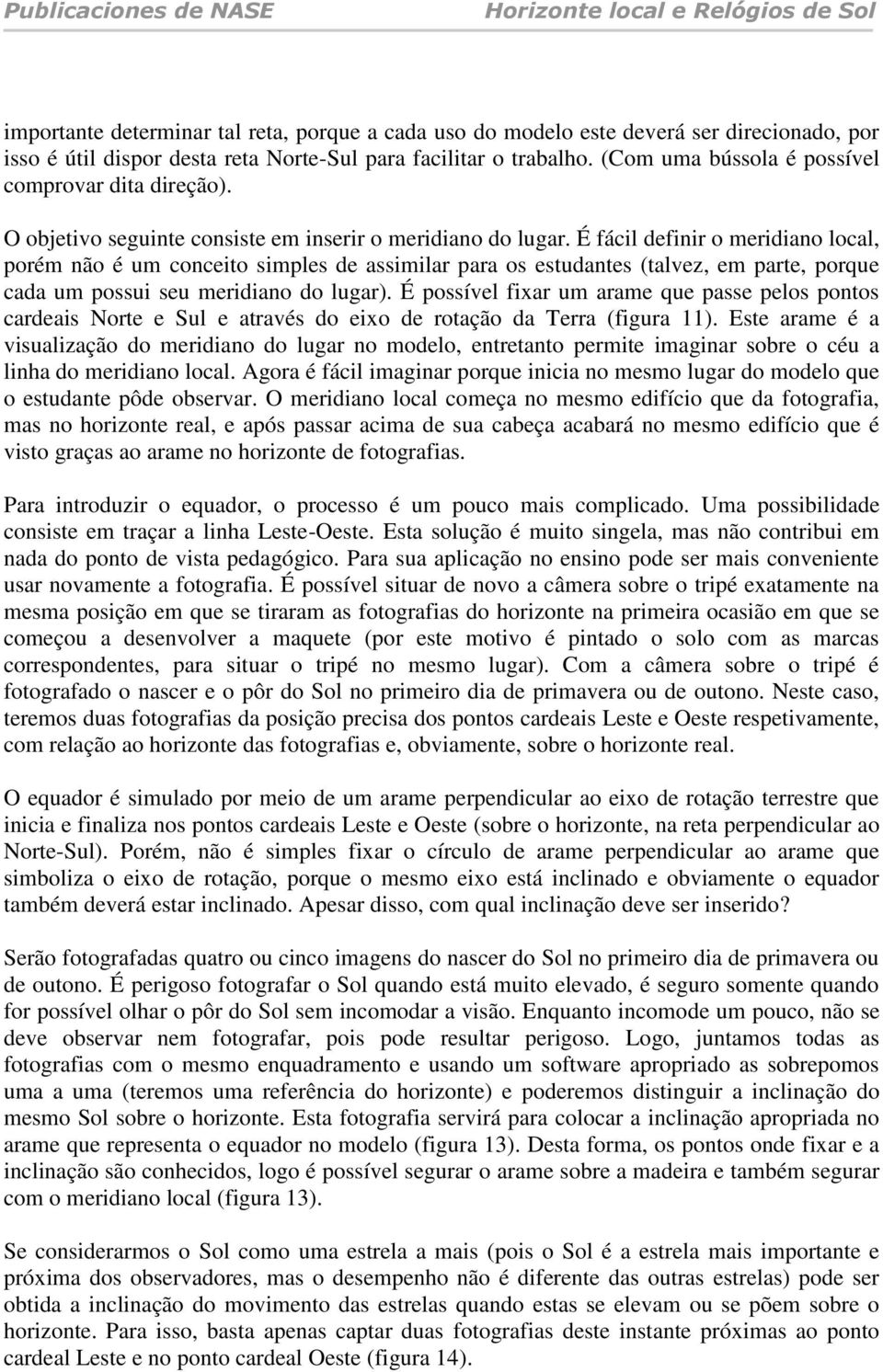 É fácil definir o meridiano local, porém não é um conceito simples de assimilar para os estudantes (talvez, em parte, porque cada um possui seu meridiano do lugar).