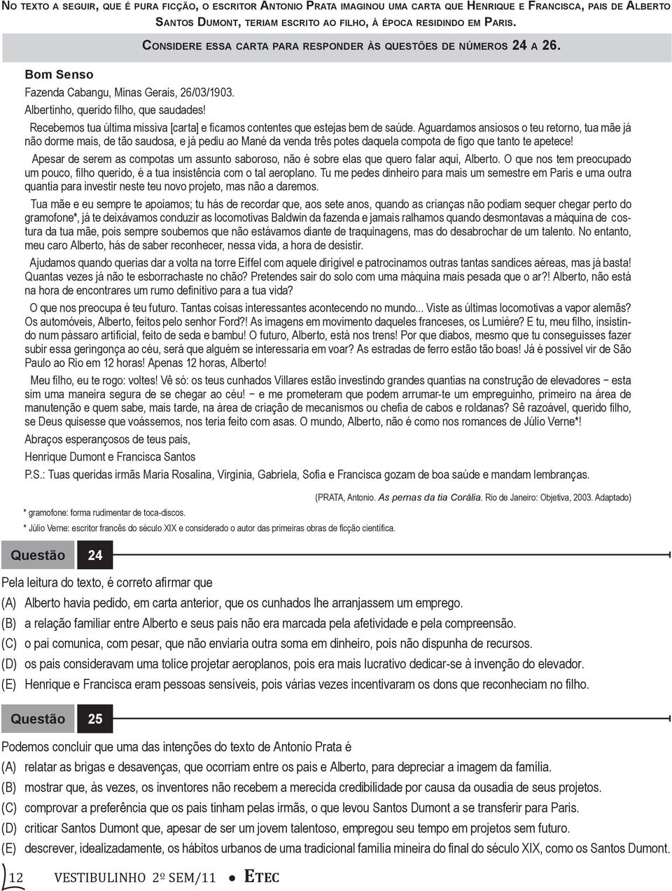 Aguardamos ansiosos o teu retorno, tua mãe já não dorme mais, de tão saudosa, e já pediu ao Mané da venda três potes daquela compota de figo que tanto te apetece!