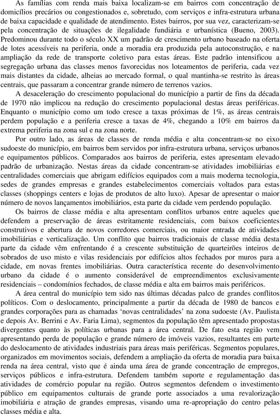 Predominou durante todo o século XX um padrão de crescimento urbano baseado na oferta de lotes acessíveis na periferia, onde a moradia era produzida pela autoconstrução, e na ampliação da rede de