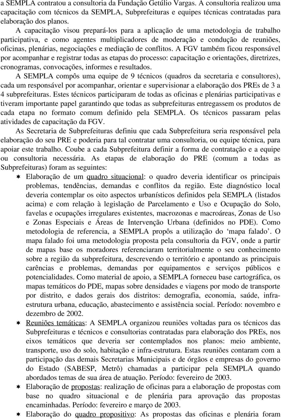 mediação de conflitos. A FGV também ficou responsável por acompanhar e registrar todas as etapas do processo: capacitação e orientações, diretrizes, cronogramas, convocações, informes e resultados.