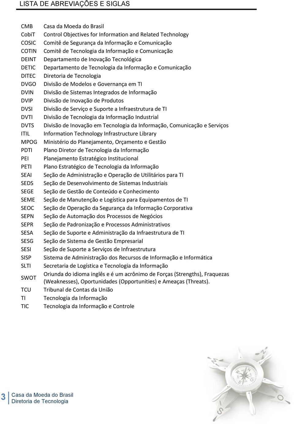 Departamento de Tecnologia da Informação e Comunicação Divisão de Modelos e Governança em TI Divisão de Sistemas Integrados de Informação Divisão de Inovação de Produtos Divisão de Serviço e Suporte