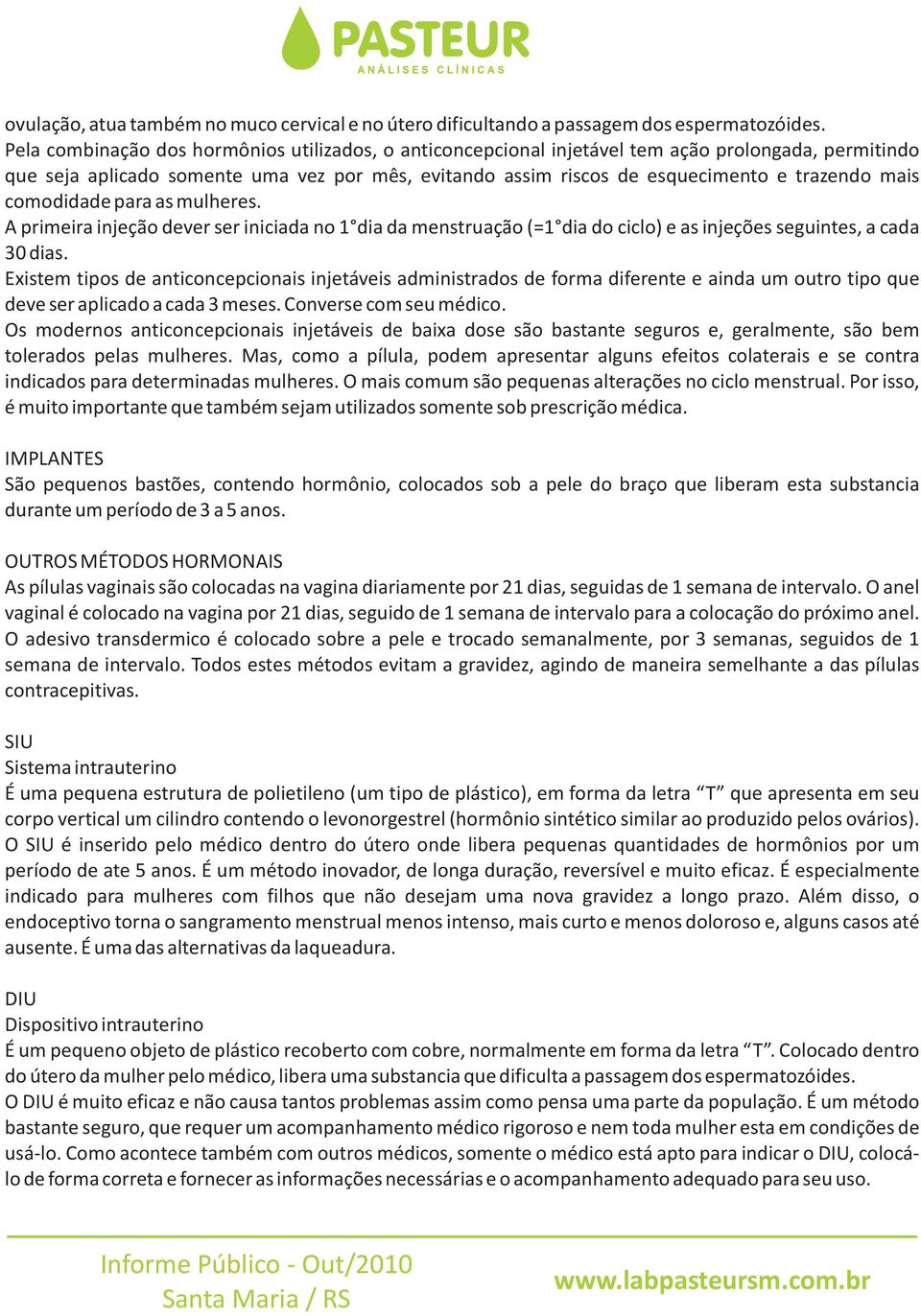 comodidade para as mulheres. A primeira injeção dever ser iniciada no 1 dia da menstruação (=1 dia do ciclo) e as injeções seguintes, a cada 30 dias.