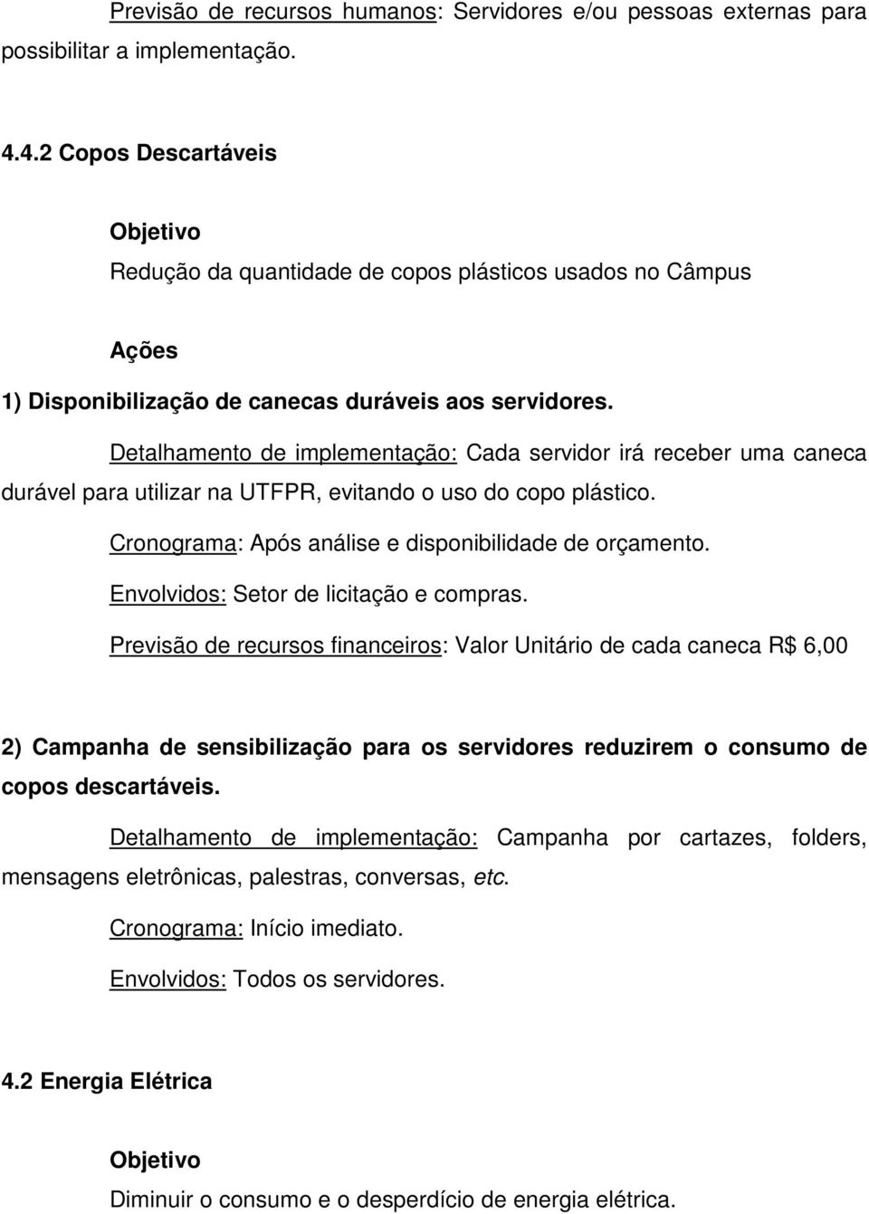 Detalhamento de implementação: Cada servidor irá receber uma caneca durável para utilizar na UTFPR, evitando o uso do copo plástico. Cronograma: Após análise e disponibilidade de orçamento.